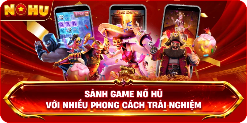 Sảnh game Nổ Hũ với nhiều phong cách trải nghiệm